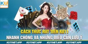 Cách Thức Rút Tiền Ku11 Nhanh Chóng Và Những Điều Cần Lưu Ý