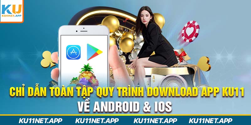 Chỉ dẫn toàn tập quy trình download app Ku11 về Android & iOS