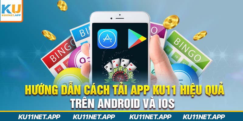 Hướng Dẫn Cách Tải App Ku11 Hiệu Quả Trên Android Và iOS