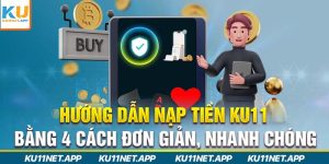 Hướng Dẫn Nạp Tiền Ku11 Bằng 4 Cách Đơn Giản, Nhanh Chóng