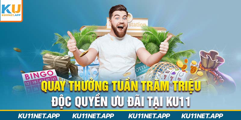 Quay Thưởng Tuần Trăm Triệu - Độc Quyền Ưu Đãi Tại Ku11