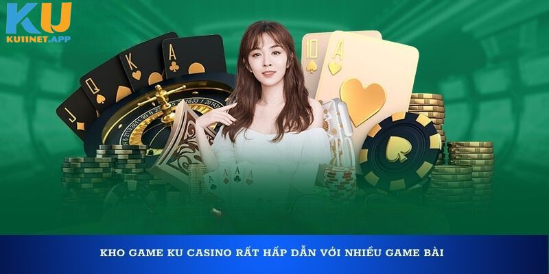 Kho game Ku Casino rất hấp dẫn với nhiều game bài